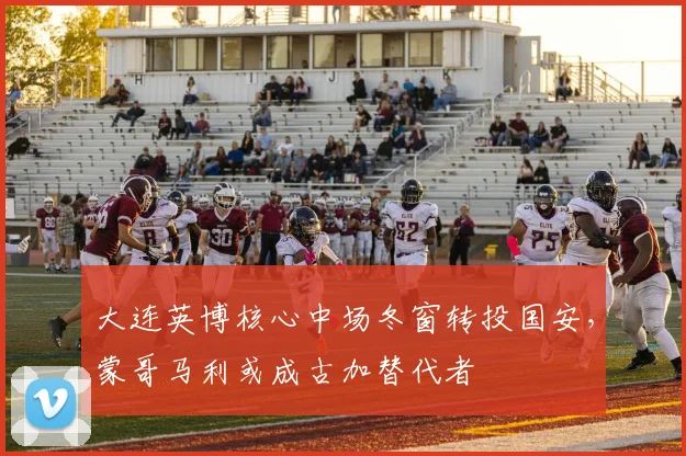 大连英博核心中场冬窗转投国安，蒙哥马利或成古加替代者